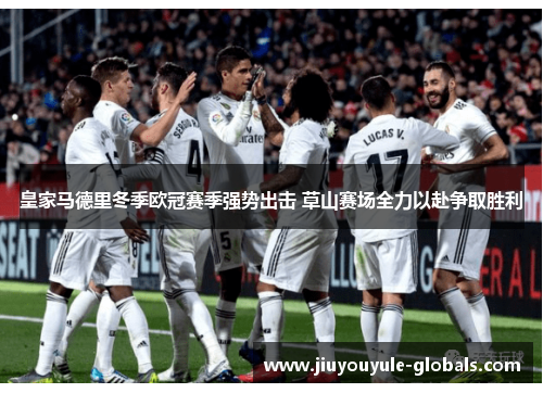 皇家马德里冬季欧冠赛季强势出击 草山赛场全力以赴争取胜利