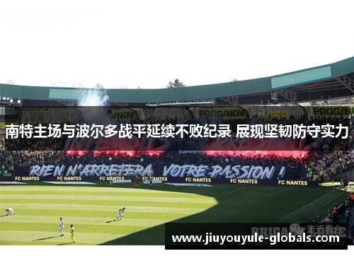 南特主场与波尔多战平延续不败纪录 展现坚韧防守实力